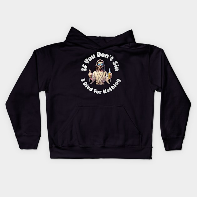 If You Dont Sin I Died For Nothing Sarcastic Jesus Atheist Funny Kids Hoodie by Lavender Celeste